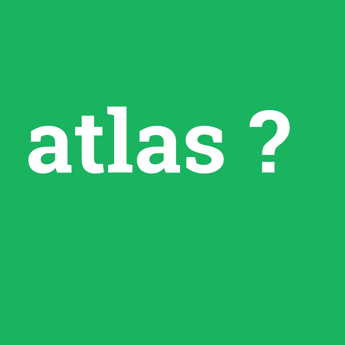 atlas, atlas nedir ,atlas ne demek
