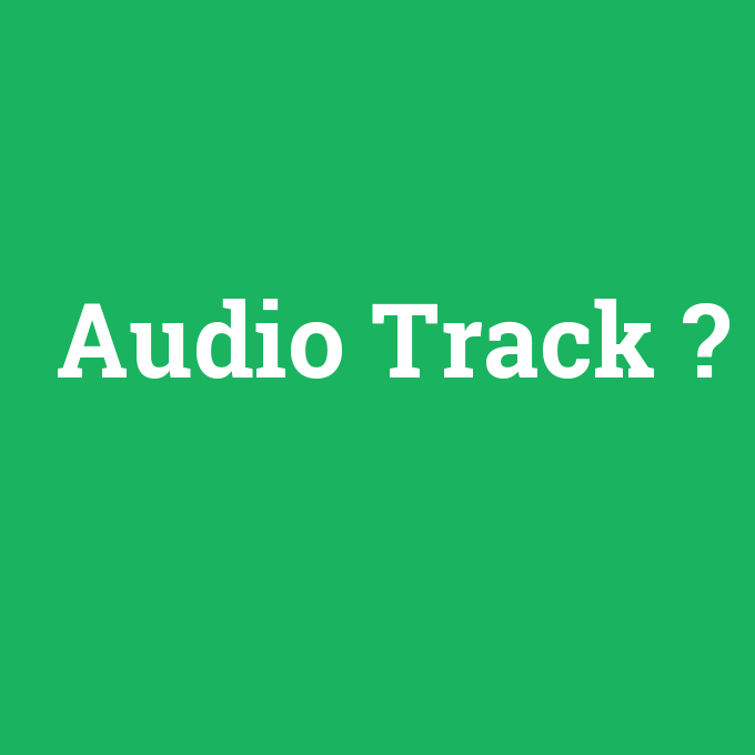 Audio Track, Audio Track nedir ,Audio Track ne demek