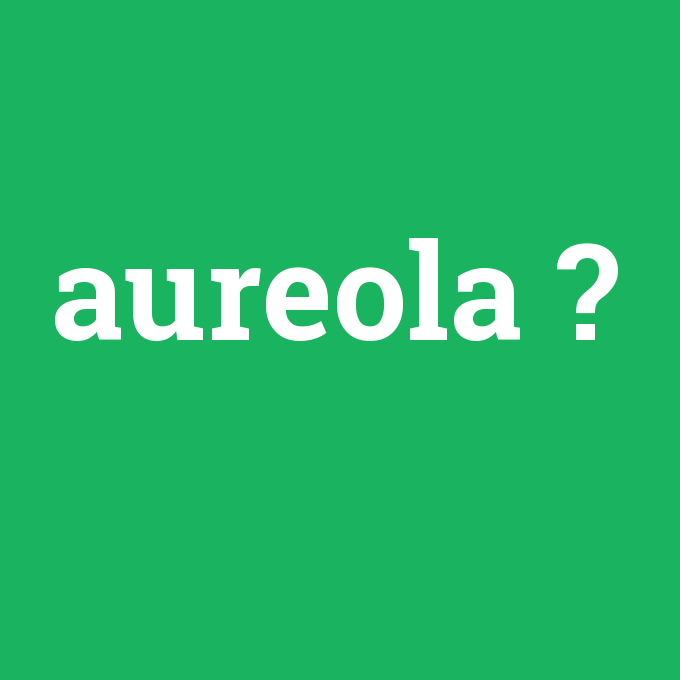 aureola, aureola nedir ,aureola ne demek
