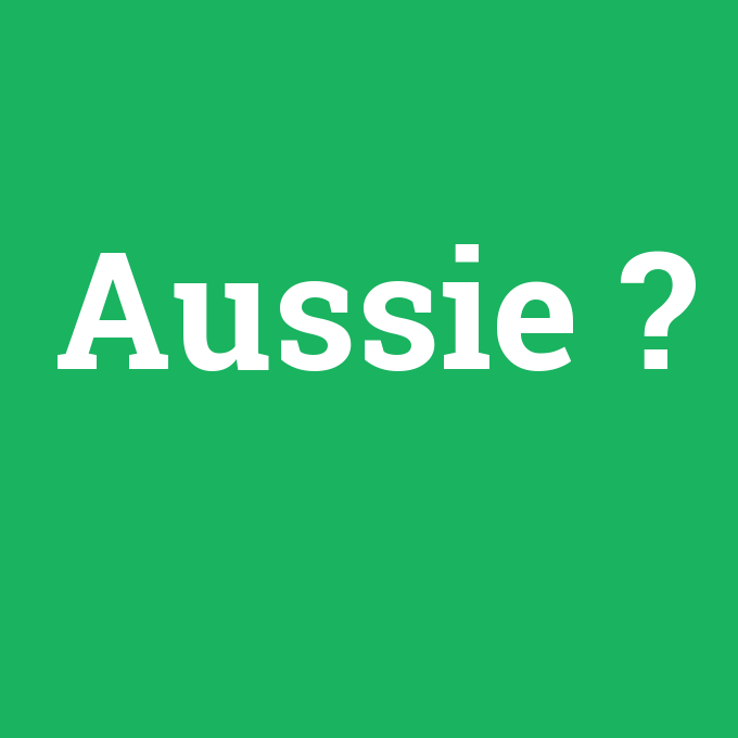 Aussie, Aussie nedir ,Aussie ne demek