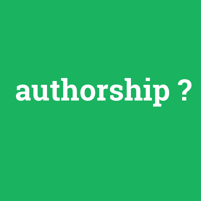 authorship, authorship nedir ,authorship ne demek