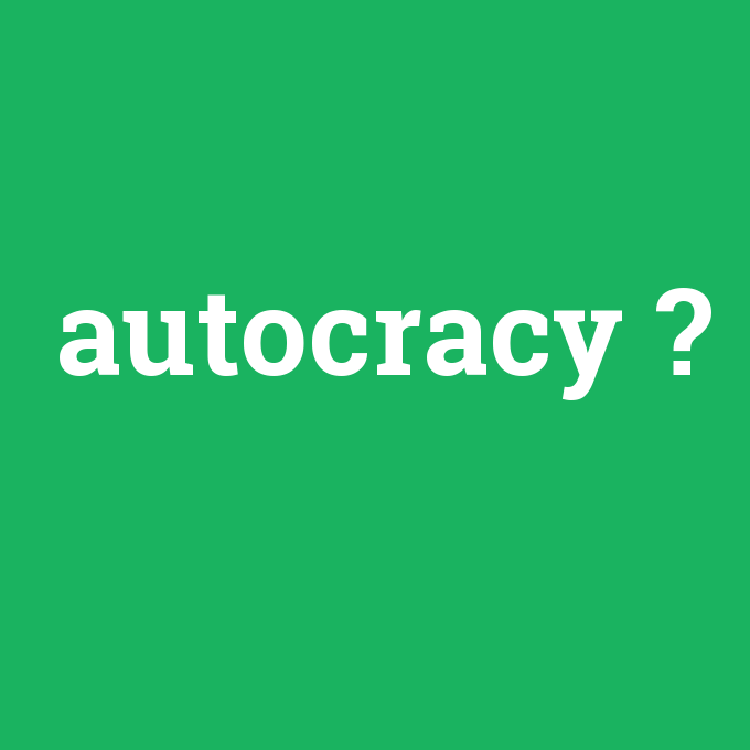 autocracy, autocracy nedir ,autocracy ne demek
