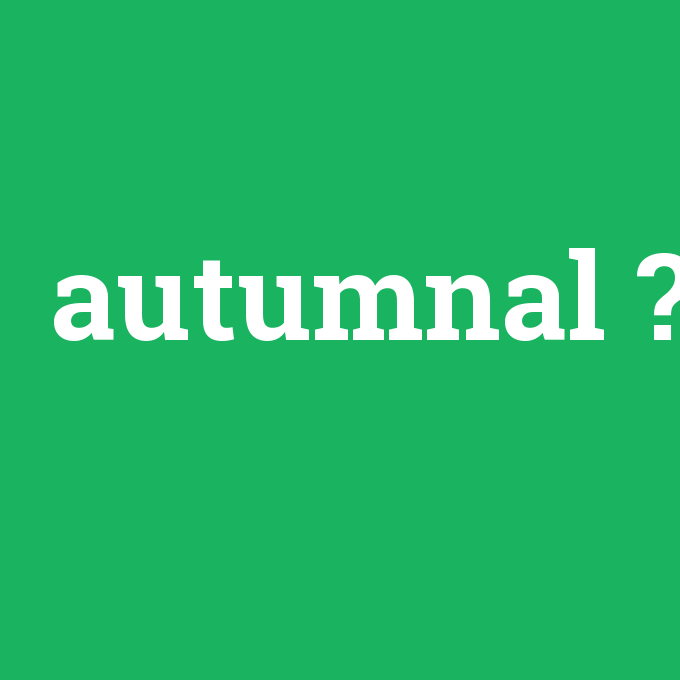 autumnal, autumnal nedir ,autumnal ne demek