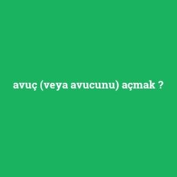avuç (veya avucunu) açmak