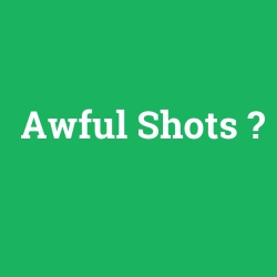 Awful Shots