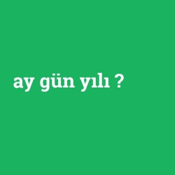 ay gün yılı