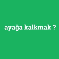 ayağa kalkmak