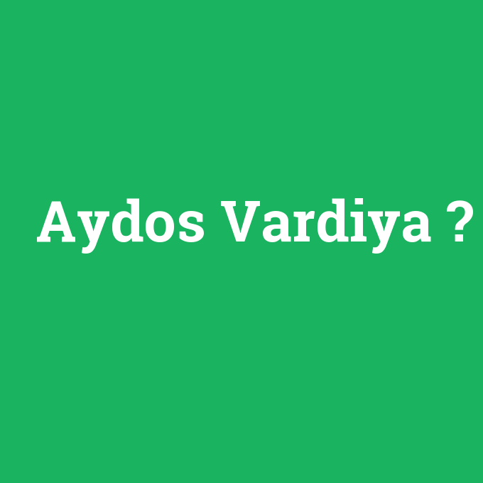 Aydos Vardiya, Aydos Vardiya nedir ,Aydos Vardiya ne demek