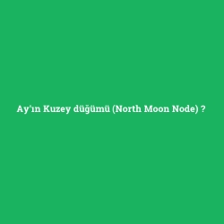Ay'ın Kuzey düğümü (North Moon Node)