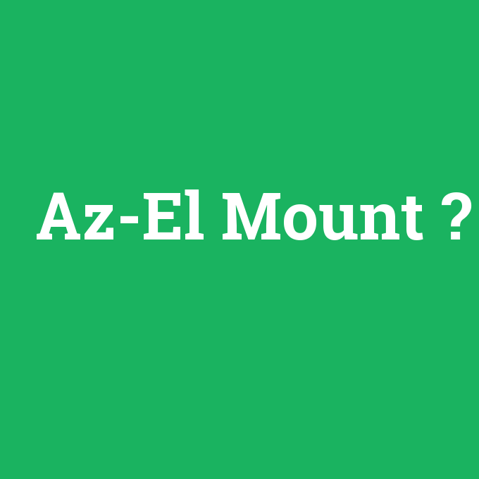 Az-El Mount, Az-El Mount nedir ,Az-El Mount ne demek