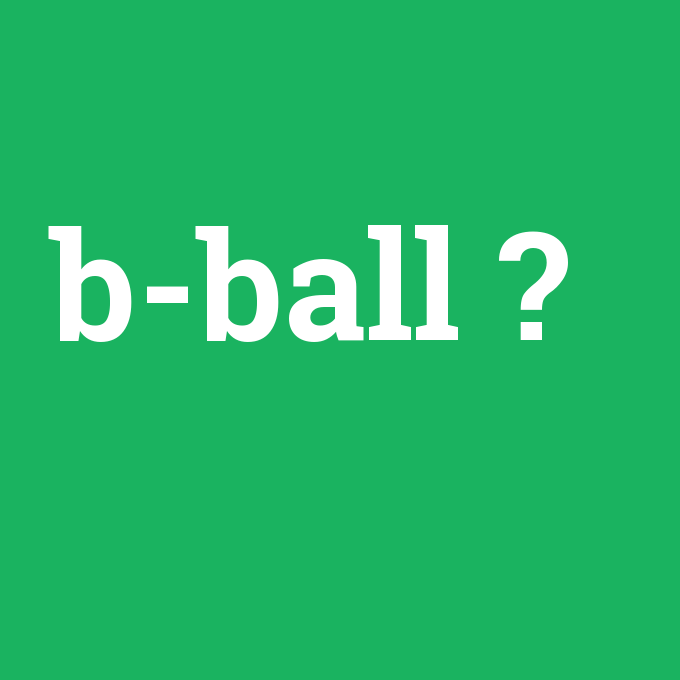 b-ball, b-ball nedir ,b-ball ne demek