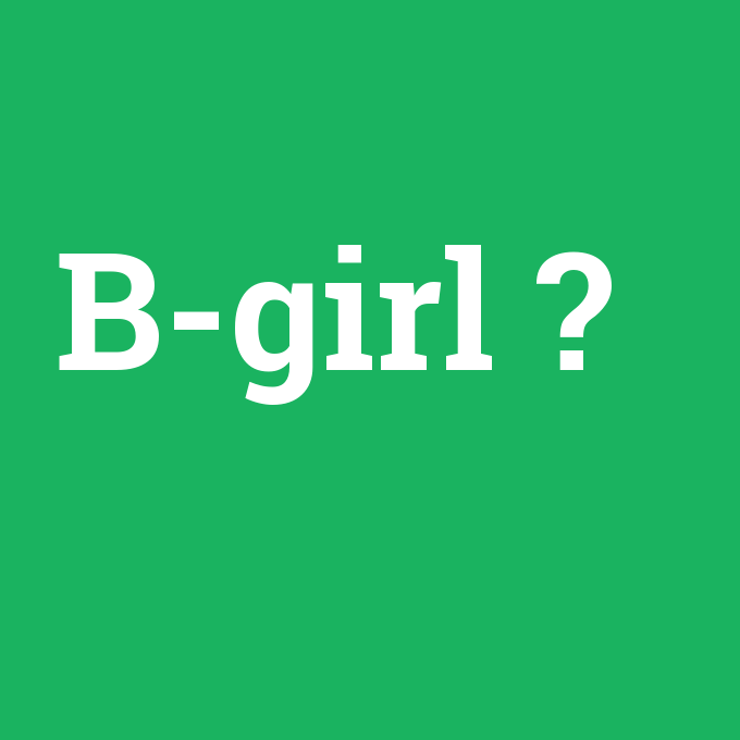 B-girl, B-girl nedir ,B-girl ne demek