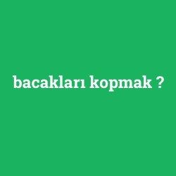 bacakları kopmak