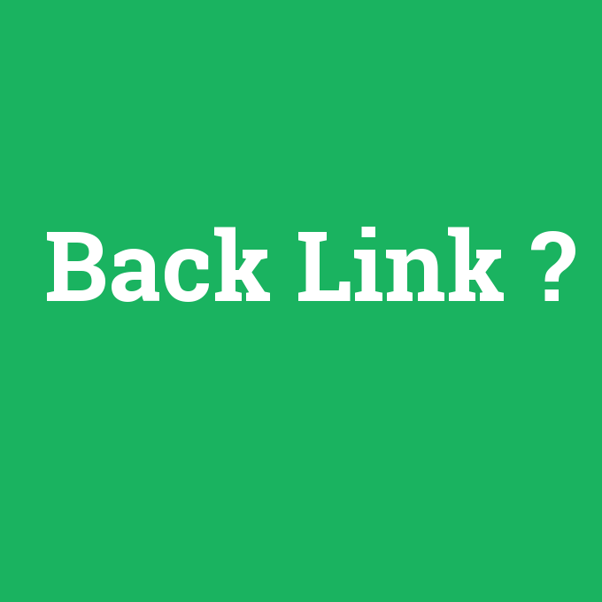 Back Link, Back Link nedir ,Back Link ne demek