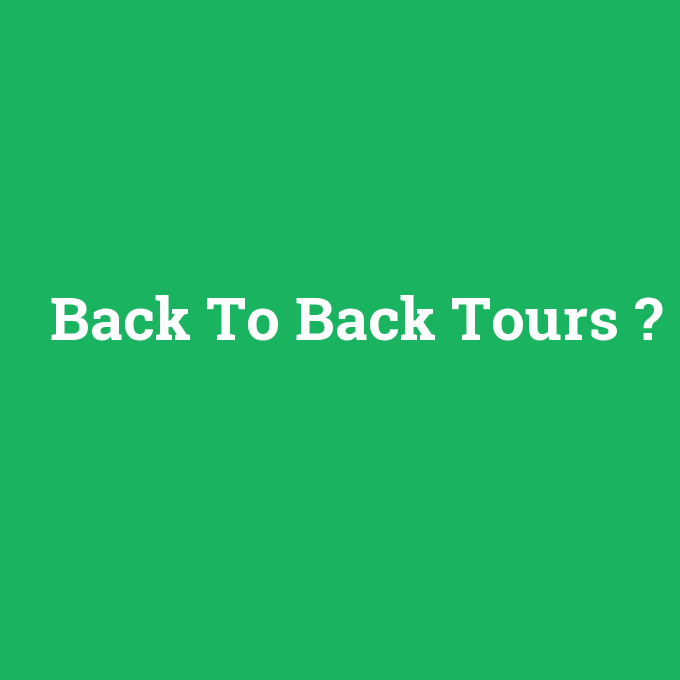 Back To Back Tours, Back To Back Tours nedir ,Back To Back Tours ne demek
