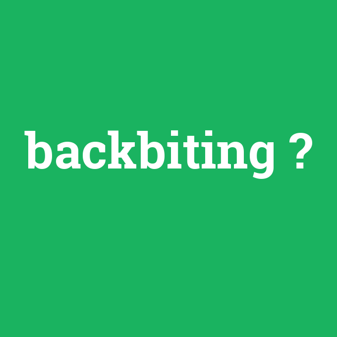 backbiting, backbiting nedir ,backbiting ne demek