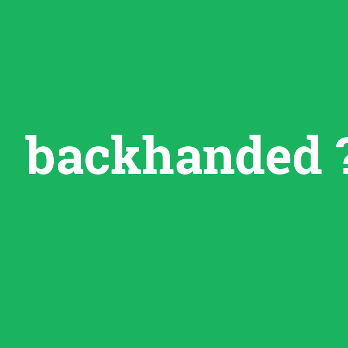 backhanded, backhanded nedir ,backhanded ne demek