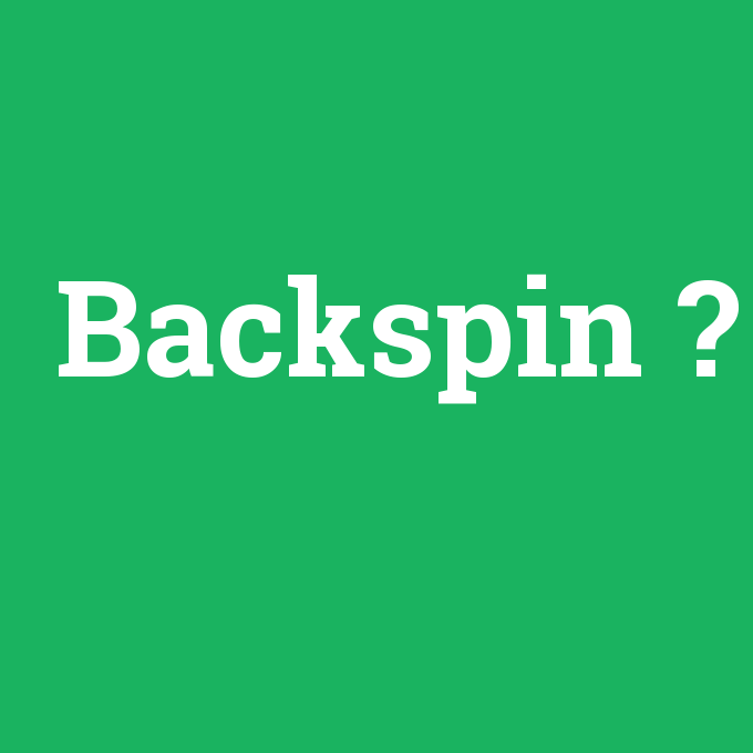 Backspin, Backspin nedir ,Backspin ne demek
