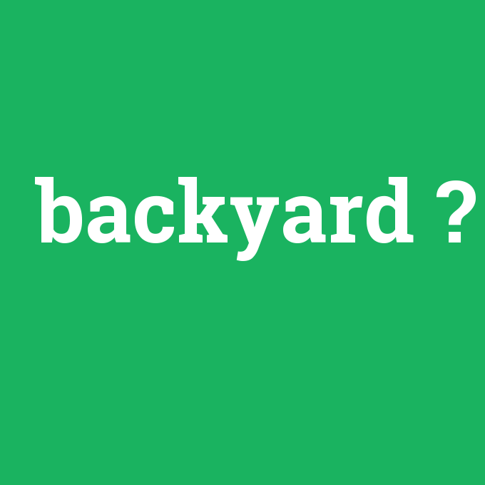 backyard, backyard nedir ,backyard ne demek