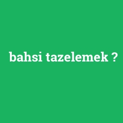 bahsi tazelemek foto galeri