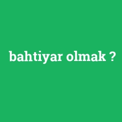 bahtiyar olmak