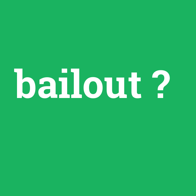 bailout, bailout nedir ,bailout ne demek
