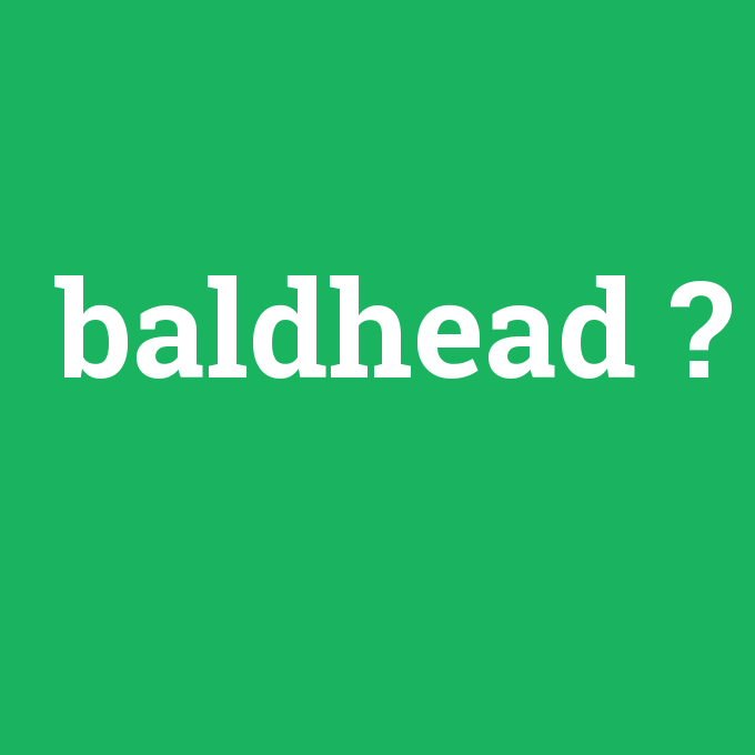 baldhead, baldhead nedir ,baldhead ne demek