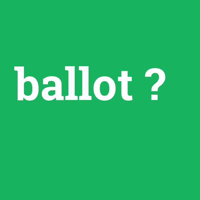 ballot, ballot nedir ,ballot ne demek