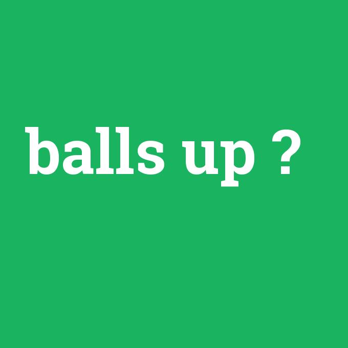 balls up, balls up nedir ,balls up ne demek