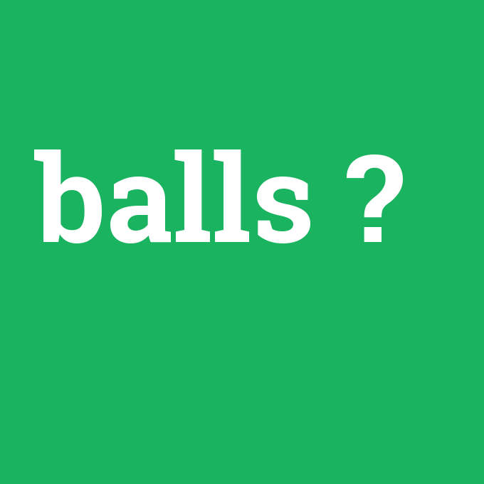 balls, balls nedir ,balls ne demek