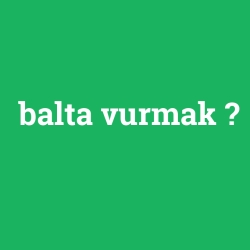 balta vurmak