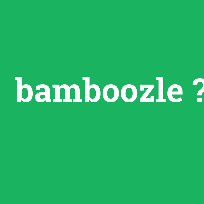 bamboozle, bamboozle nedir ,bamboozle ne demek