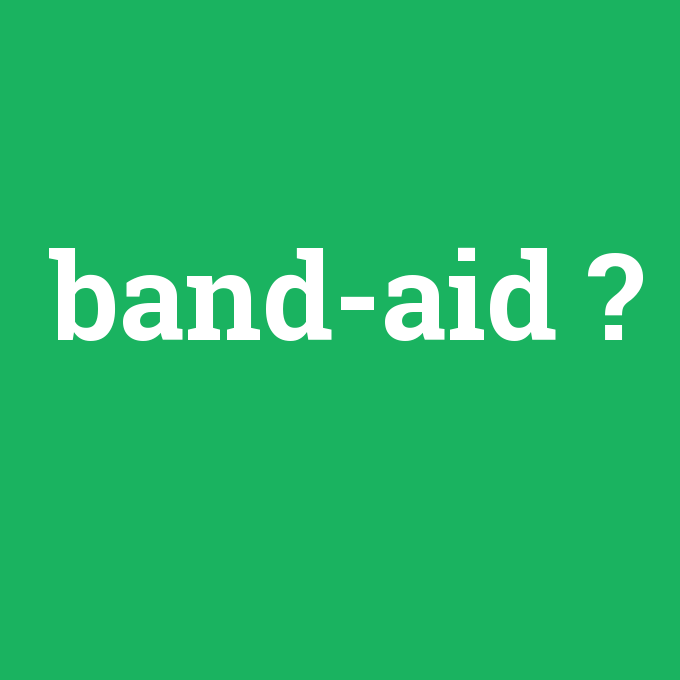 band-aid, band-aid nedir ,band-aid ne demek