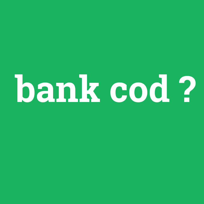 bank cod, bank cod nedir ,bank cod ne demek