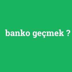 banko geçmek