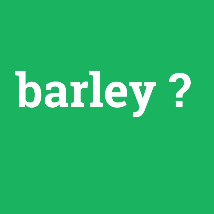 barley, barley nedir ,barley ne demek