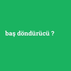 baş döndürücü