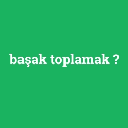 başak toplamak