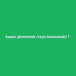 başarı göstermek (veya kazanmak)