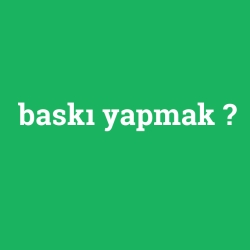 baskı yapmak