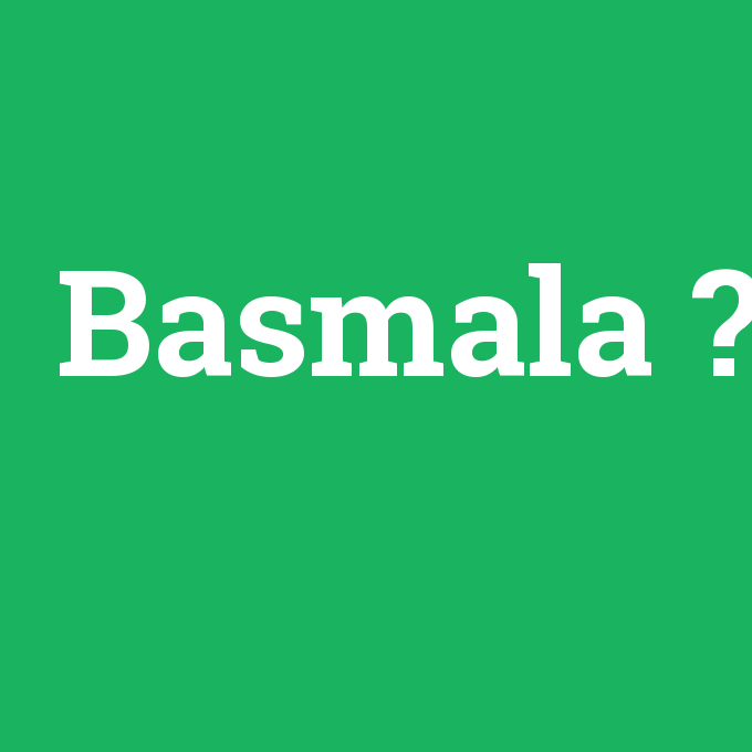 Basmala, Basmala nedir ,Basmala ne demek