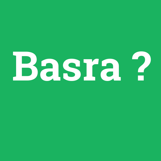 Basra, Basra nedir ,Basra ne demek
