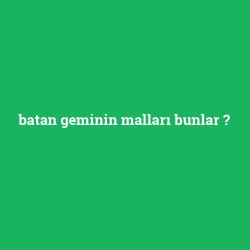 batan geminin malları bunlar