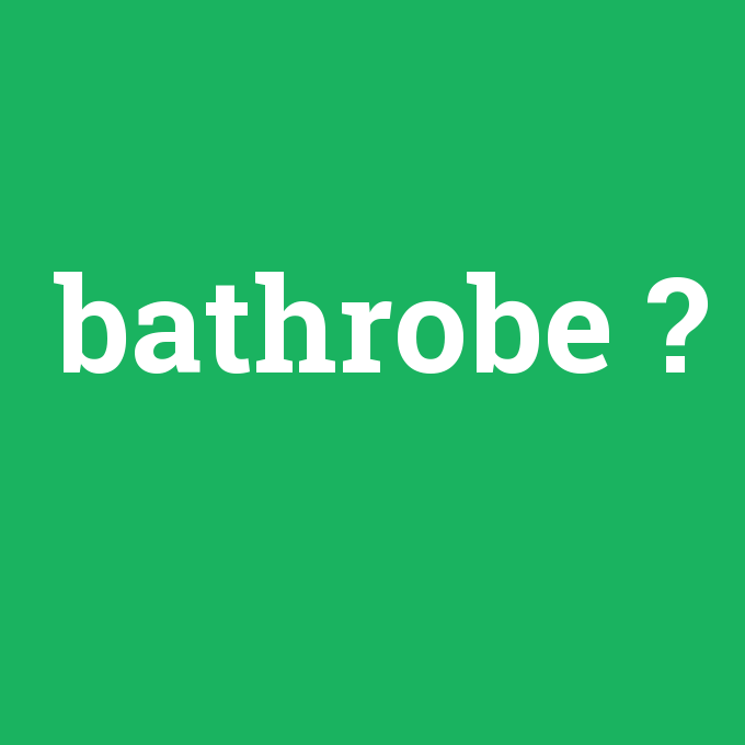 bathrobe, bathrobe nedir ,bathrobe ne demek