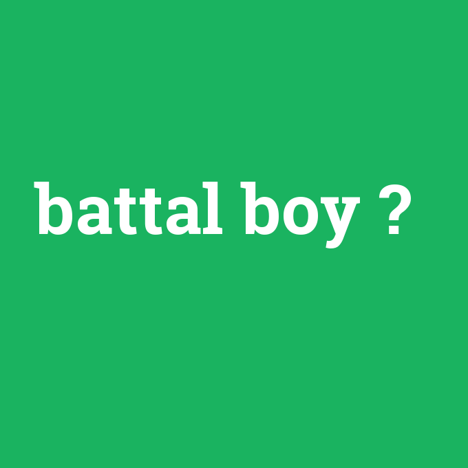 battal boy, battal boy nedir ,battal boy ne demek