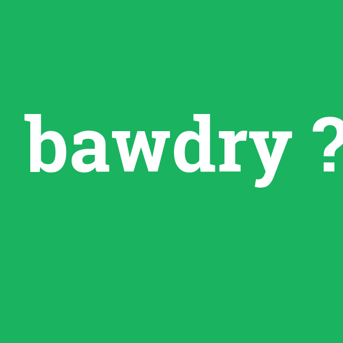 bawdry, bawdry nedir ,bawdry ne demek
