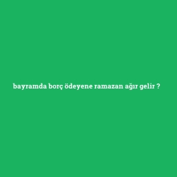 bayramda borç ödeyene ramazan ağır gelir