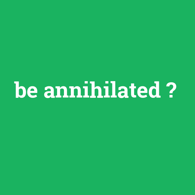 be annihilated, be annihilated nedir ,be annihilated ne demek