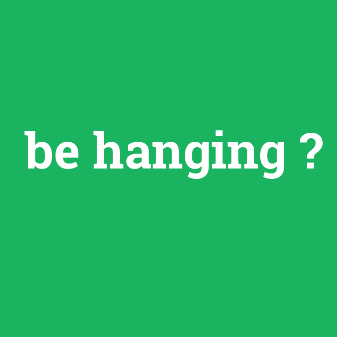 be hanging, be hanging nedir ,be hanging ne demek