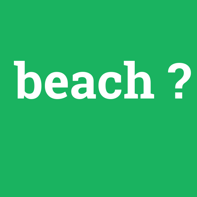 beach, beach nedir ,beach ne demek